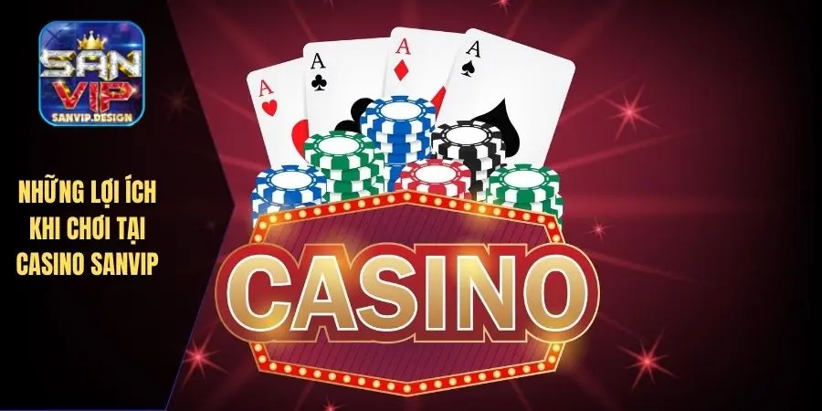 Những lợi ích khi chơi tại casino SANVIP