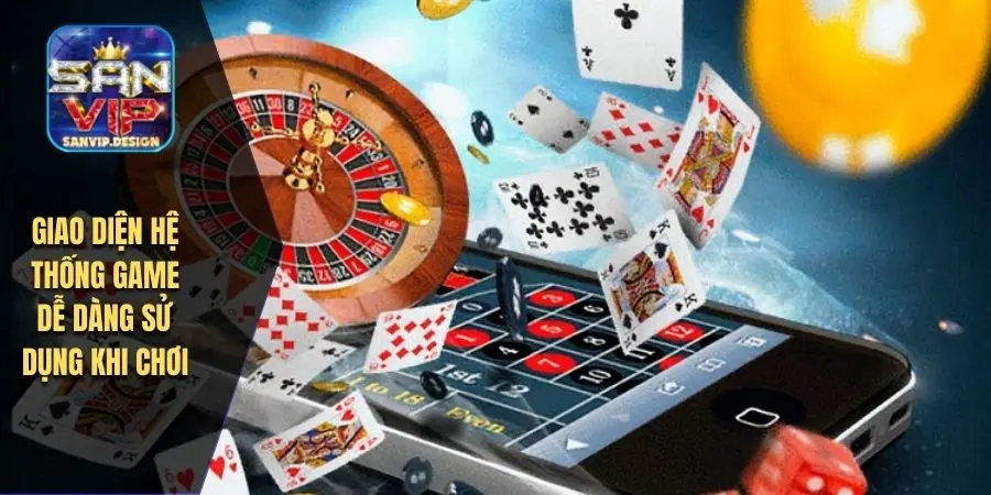 Giao diện hệ thống game dễ dàng sử dụng khi chơi