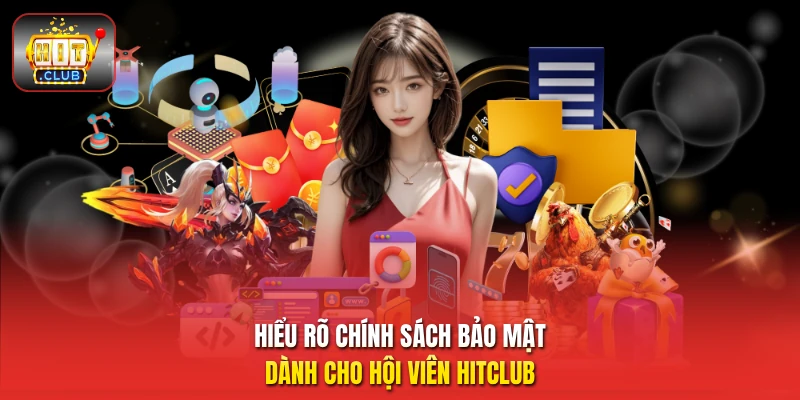 Hiểu rõ chính sách bảo mật dành cho hội viên HitClub
