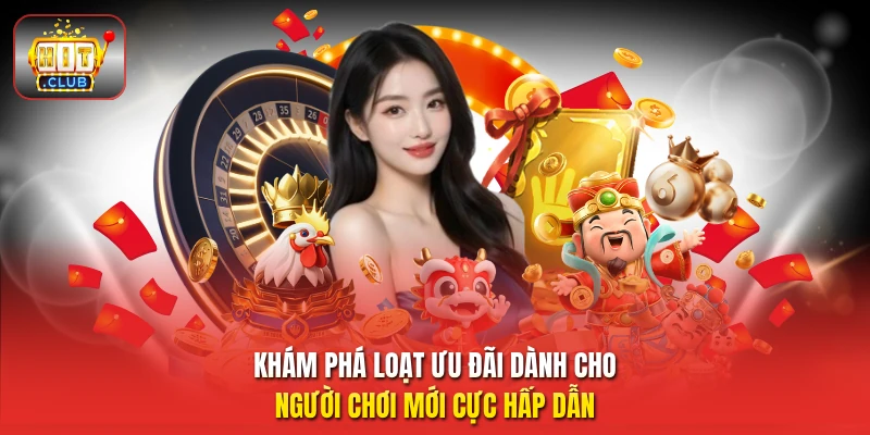 Khám phá loạt ưu đãi dành cho người chơi mới cực hấp dẫn