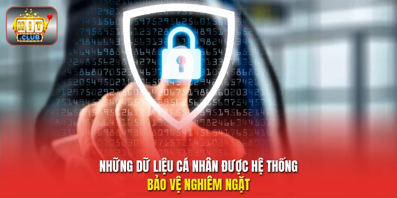 Những dữ liệu cá nhân được hệ thống bảo vệ nghiêm ngặt