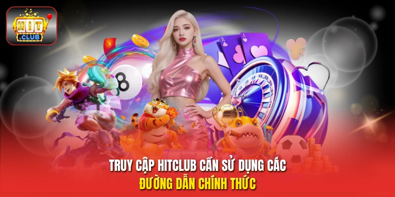 Truy cập HitClub cần sử dụng các đường dẫn chính thức