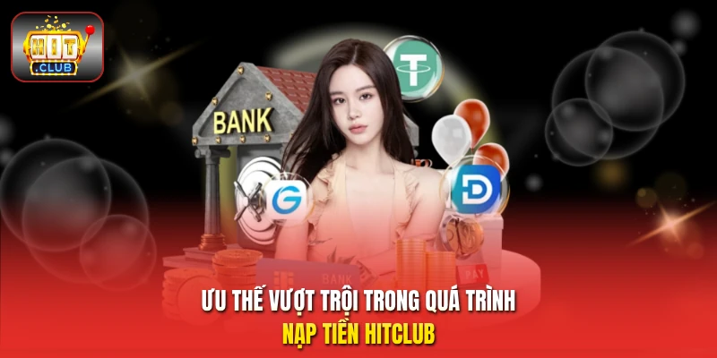 Ưu thế vượt trội trong quá trình nạp tiền HitClub